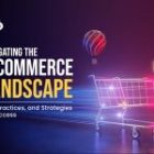 Navigating The E-commerce Landscape: Trends, Best Practices, And Strategies For Success